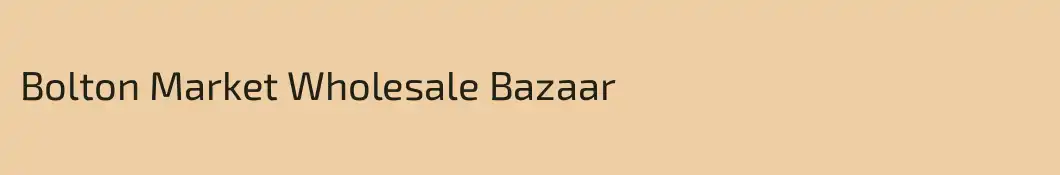 Bolton Market Wholesale Bazaar